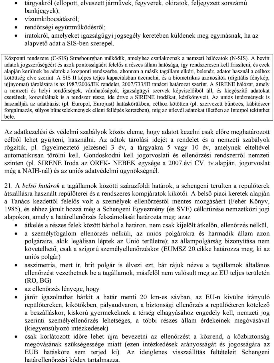 A bevitt adatok jogszerűségéért és azok pontosságáért felelős a részes állam hatósága, így rendszeresen kell frissíteni, és ezek alapján kerülnek be adatok a központi rendszerbe, ahonnan a másik