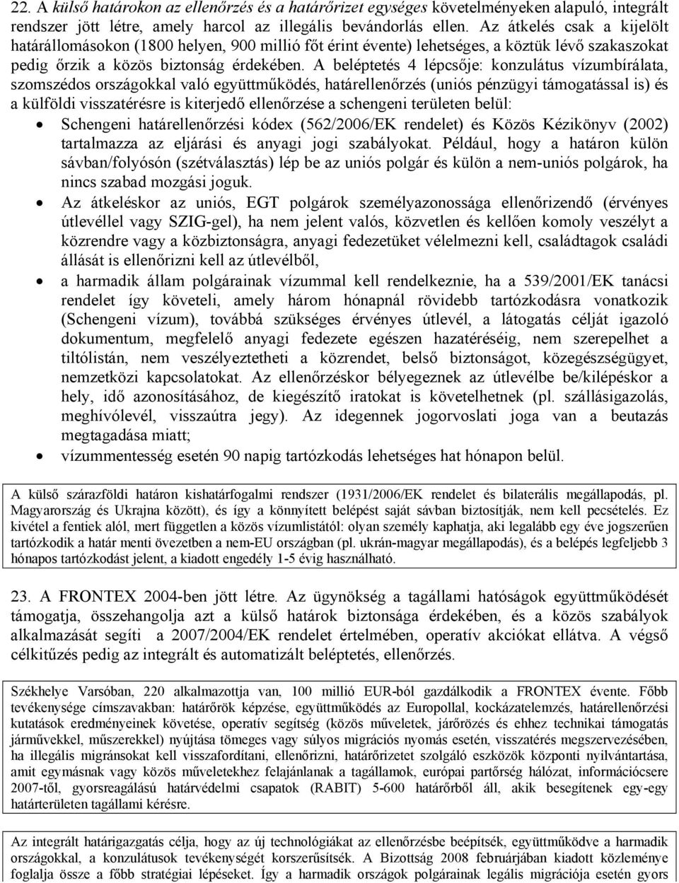 A beléptetés 4 lépcsője: konzulátus vízumbírálata, szomszédos országokkal való együttműködés, határellenőrzés (uniós pénzügyi támogatással is) és a külföldi visszatérésre is kiterjedő ellenőrzése a