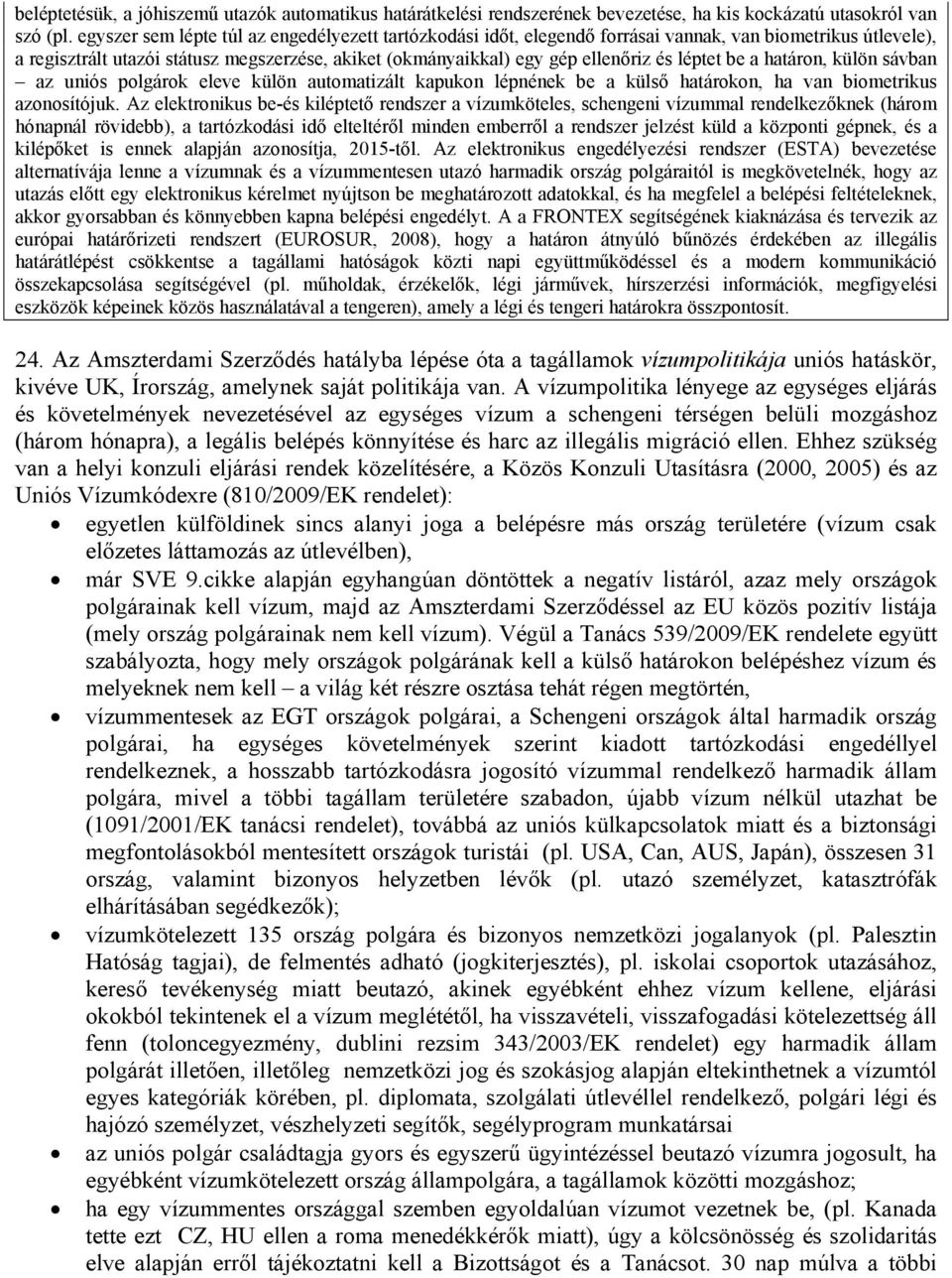 léptet be a határon, külön sávban az uniós polgárok eleve külön automatizált kapukon lépnének be a külső határokon, ha van biometrikus azonosítójuk.