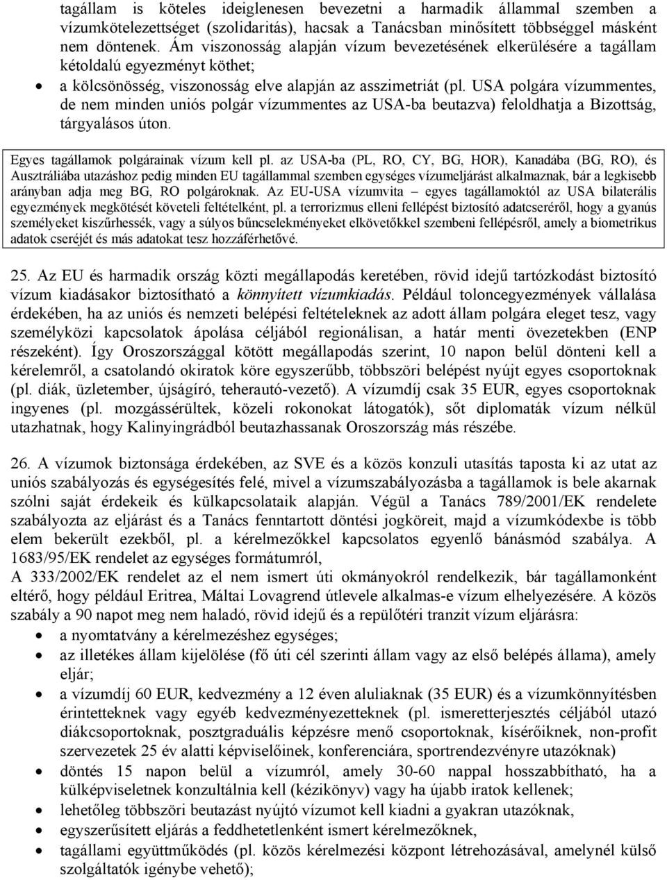 USA polgára vízummentes, de nem minden uniós polgár vízummentes az USA-ba beutazva) feloldhatja a Bizottság, tárgyalásos úton. Egyes tagállamok polgárainak vízum kell pl.