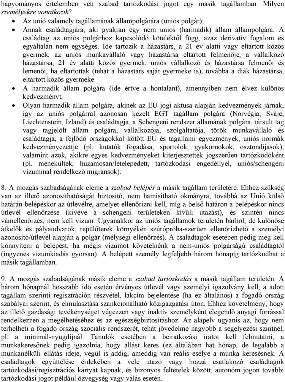 A családtag az uniós polgárhoz kapcsolódó köteléktől függ, azaz derivatív fogalom és egyáltalán nem egységes.