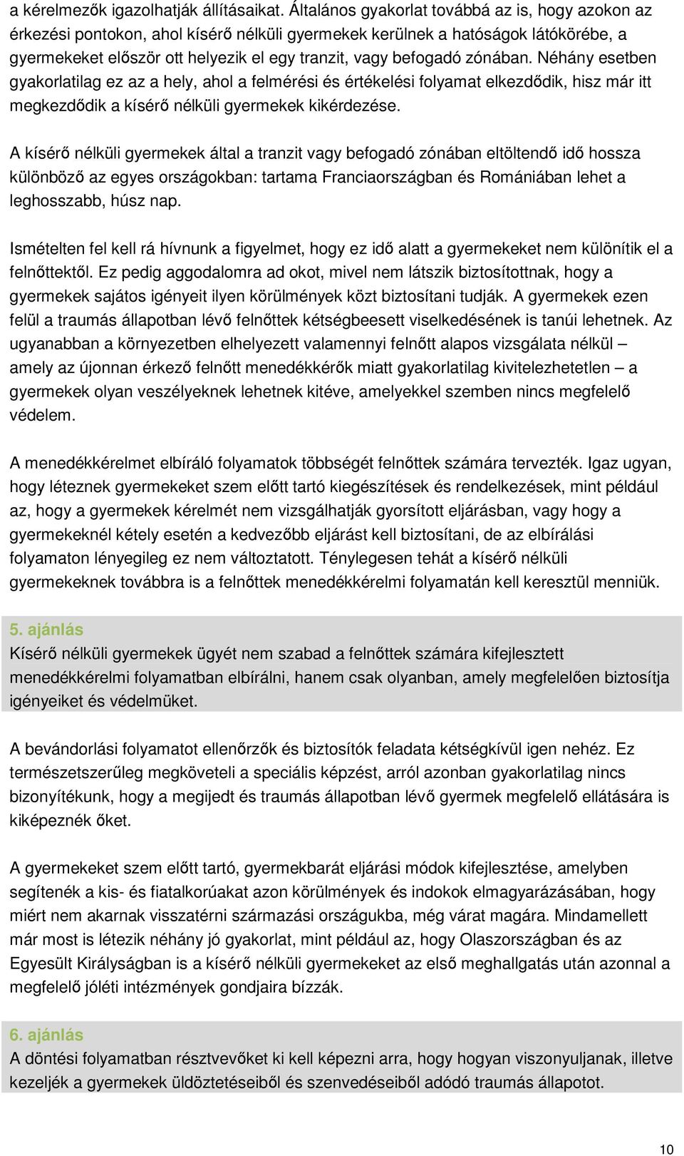 zónában. Néhány esetben gyakorlatilag ez az a hely, ahol a felmérési és értékelési folyamat elkezdődik, hisz már itt megkezdődik a kísérő nélküli gyermekek kikérdezése.