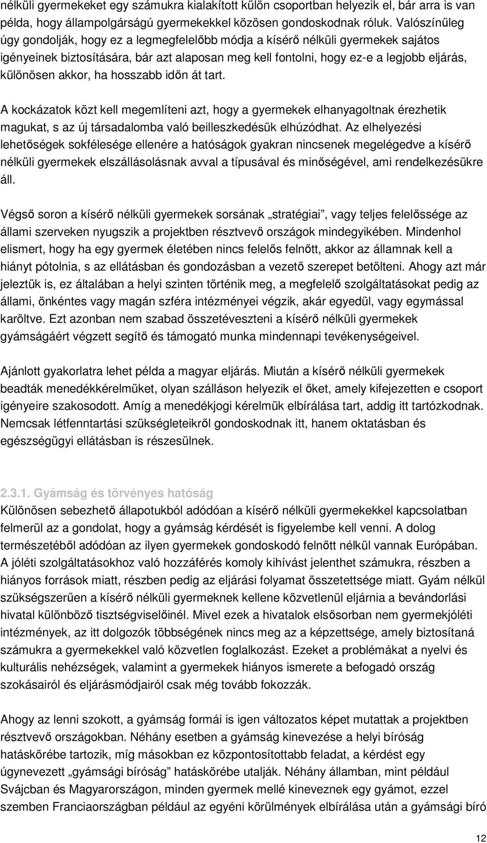 akkor, ha hosszabb időn át tart. A kockázatok közt kell megemlíteni azt, hogy a gyermekek elhanyagoltnak érezhetik magukat, s az új társadalomba való beilleszkedésük elhúzódhat.