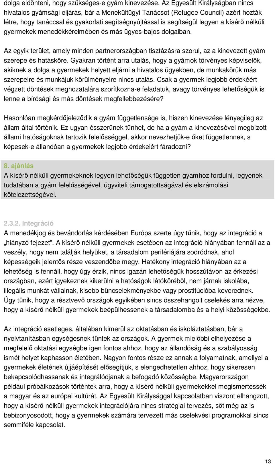 kísérő nélküli gyermekek menedékkérelmében és más ügyes-bajos dolgaiban. Az egyik terület, amely minden partnerországban tisztázásra szorul, az a kinevezett gyám szerepe és hatásköre.