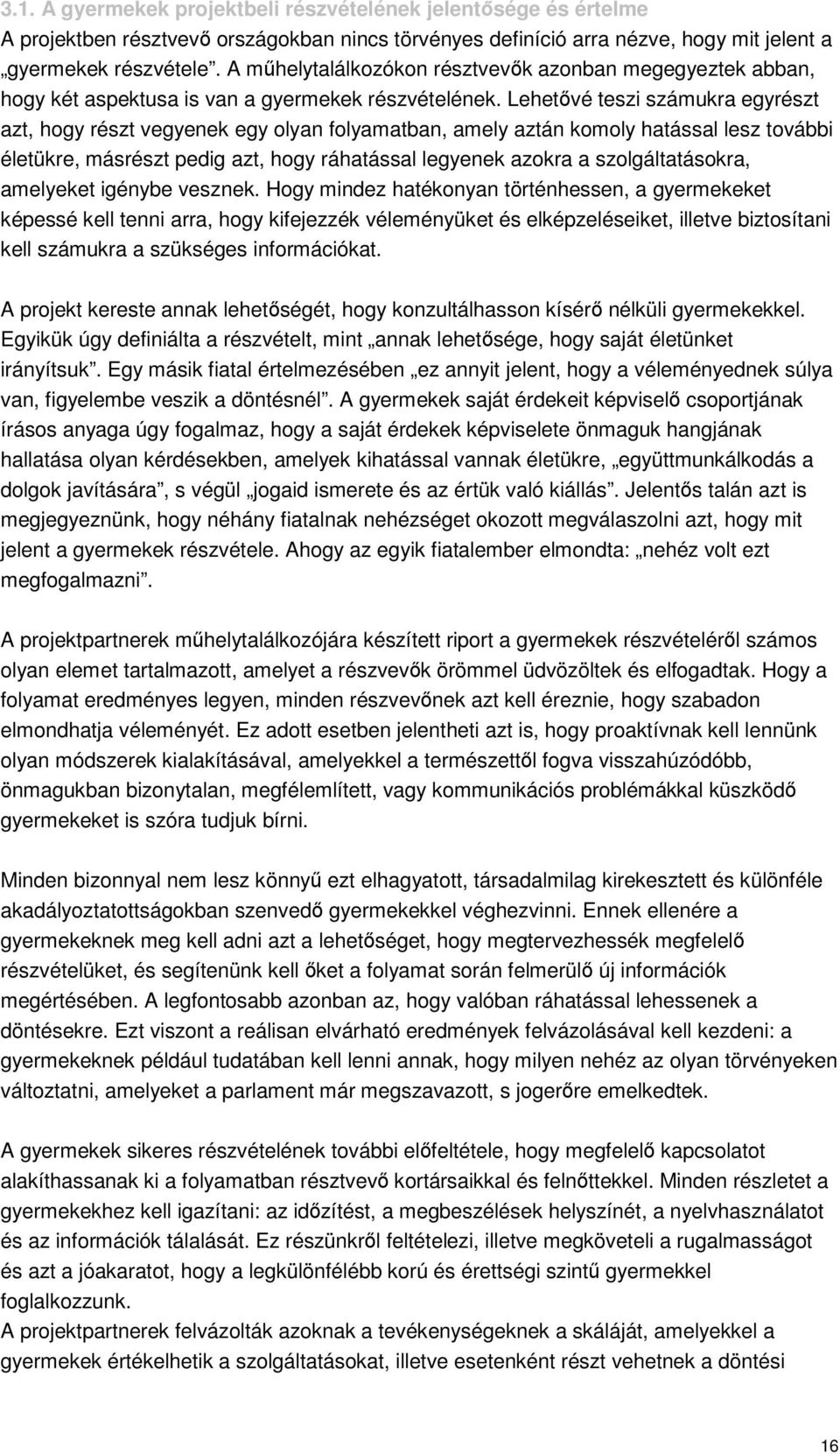 Lehetővé teszi számukra egyrészt azt, hogy részt vegyenek egy olyan folyamatban, amely aztán komoly hatással lesz további életükre, másrészt pedig azt, hogy ráhatással legyenek azokra a