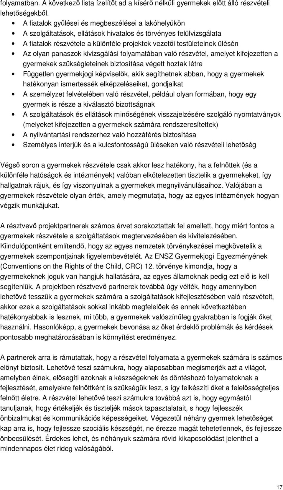 olyan panaszok kivizsgálási folyamatában való részvétel, amelyet kifejezetten a gyermekek szükségleteinek biztosítása végett hoztak létre Független gyermekjogi képviselők, akik segíthetnek abban,