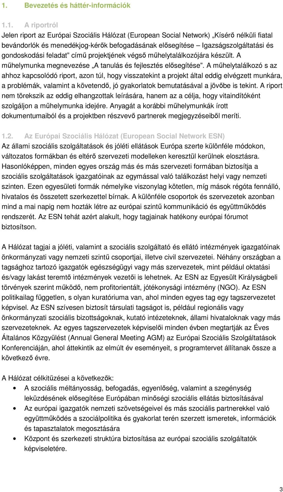 A műhelytalálkozó s az ahhoz kapcsolódó riport, azon túl, hogy visszatekint a projekt által eddig elvégzett munkára, a problémák, valamint a követendő, jó gyakorlatok bemutatásával a jövőbe is tekint.