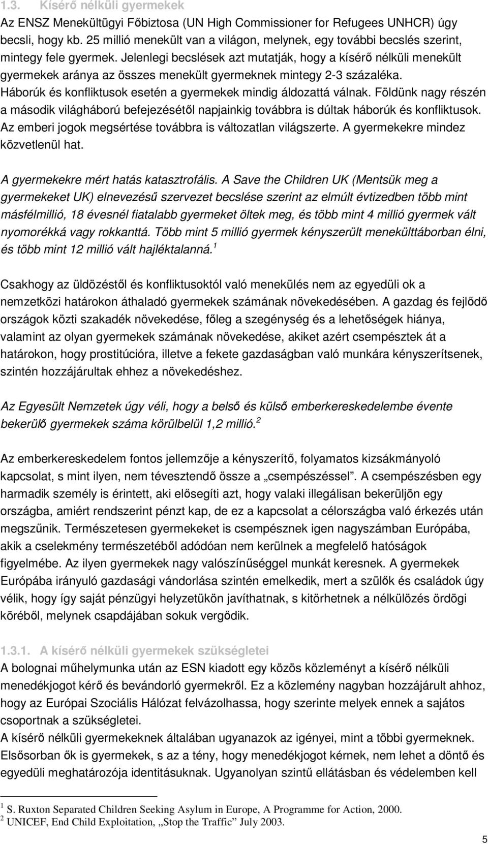 Jelenlegi becslések azt mutatják, hogy a kísérő nélküli menekült gyermekek aránya az összes menekült gyermeknek mintegy 2-3 százaléka.