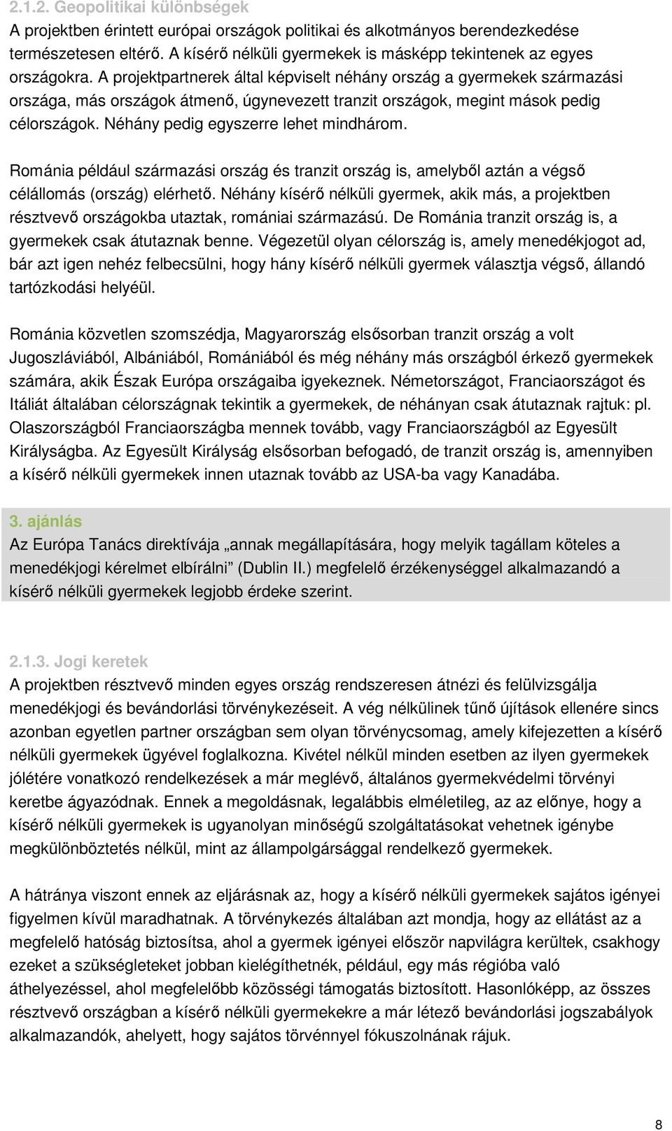 A projektpartnerek által képviselt néhány ország a gyermekek származási országa, más országok átmenő, úgynevezett tranzit országok, megint mások pedig célországok.