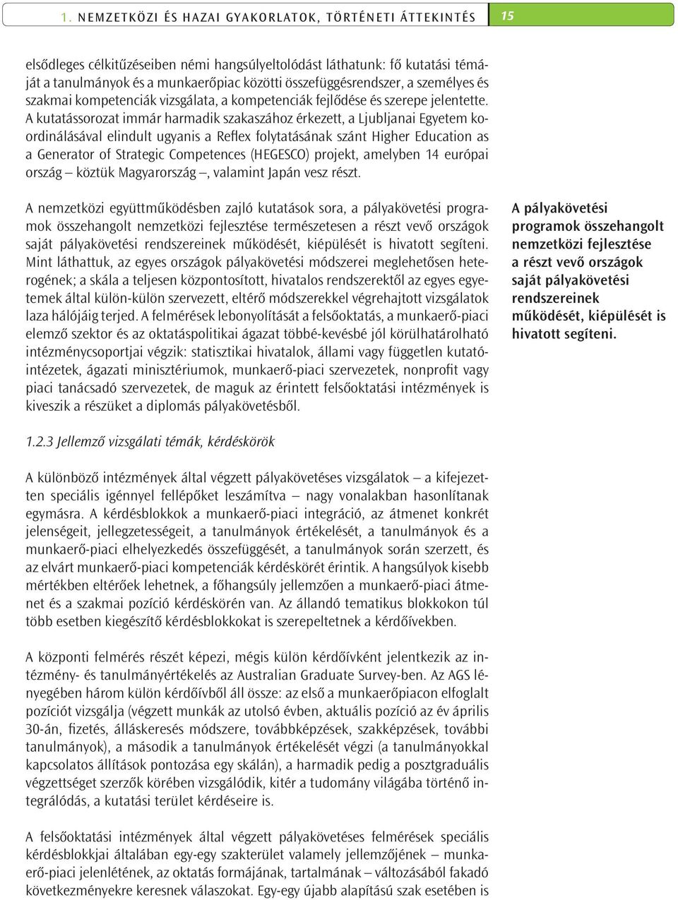 A kutatássorozat immár harmadik szakaszához érkezett, a Ljubljanai Egyetem koordinálásával elindult ugyanis a Reflex folytatásának szánt Higher Education as a Generator of Strategic Competences