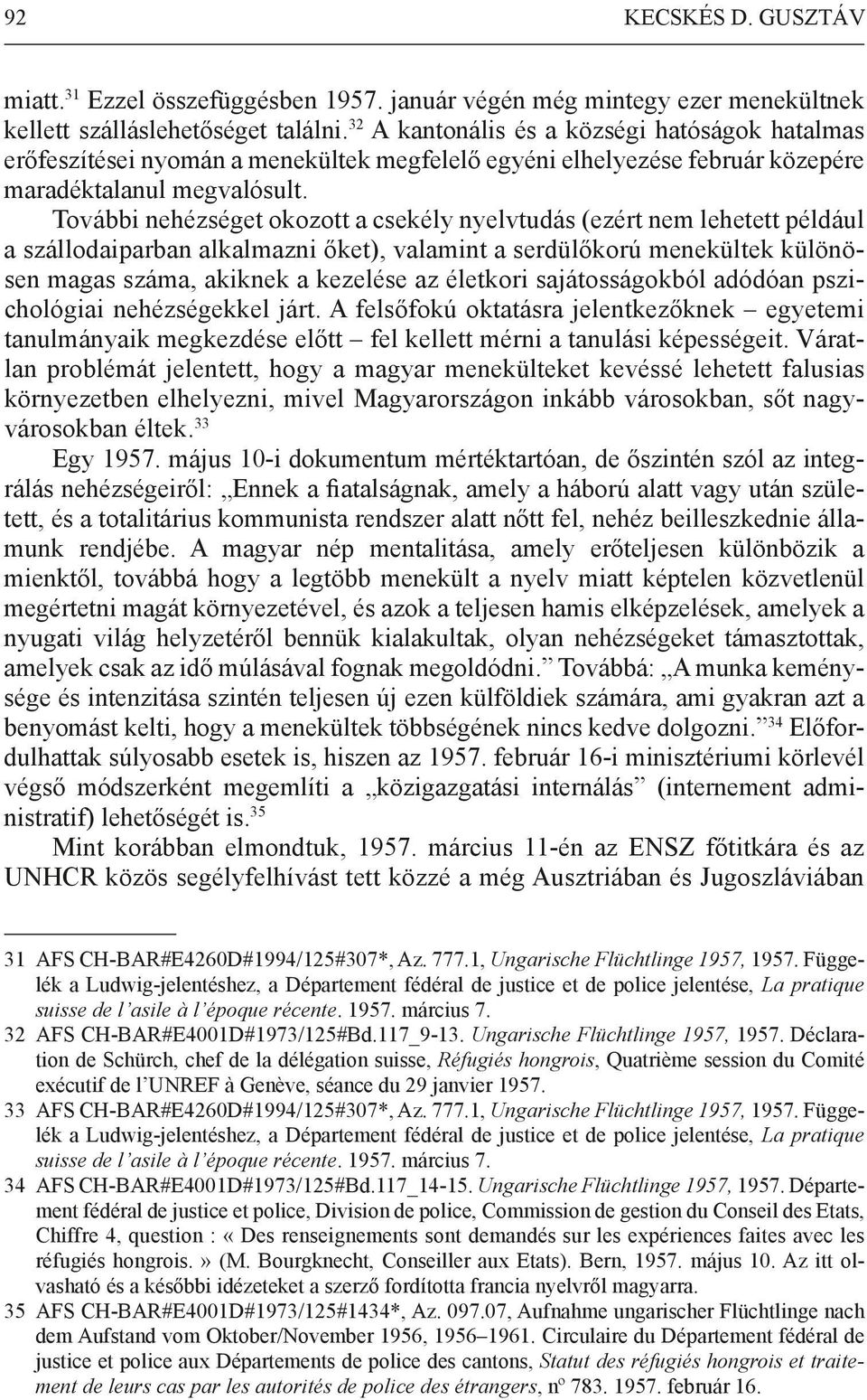 További nehézséget okozott a csekély nyelvtudás (ezért nem lehetett például a szállodaiparban alkalmazni őket), valamint a serdülőkorú menekültek különösen magas száma, akiknek a kezelése az életkori