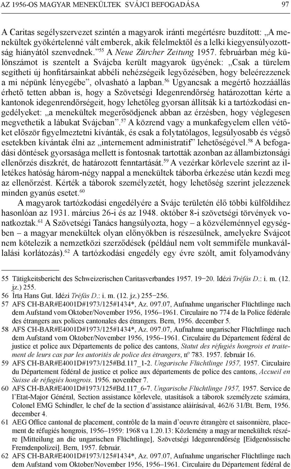 februárban még különszámot is szentelt a Svájcba került magyarok ügyének: Csak a türelem segítheti új honfitársainkat abbéli nehézségeik legyőzésében, hogy beleérezzenek a mi népünk lényegébe,