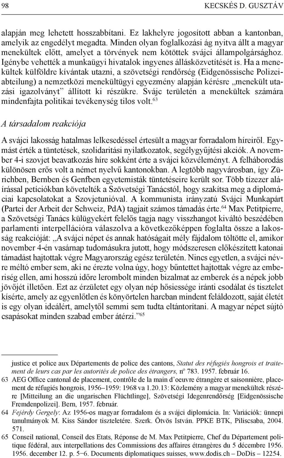 Ha a menekültek külföldre kívántak utazni, a szövetségi rendőrség (Eidgenössische Polizeiabteilung) a nemzetközi menekültügyi egyezmény alapján kérésre menekült utazási igazolványt állított ki