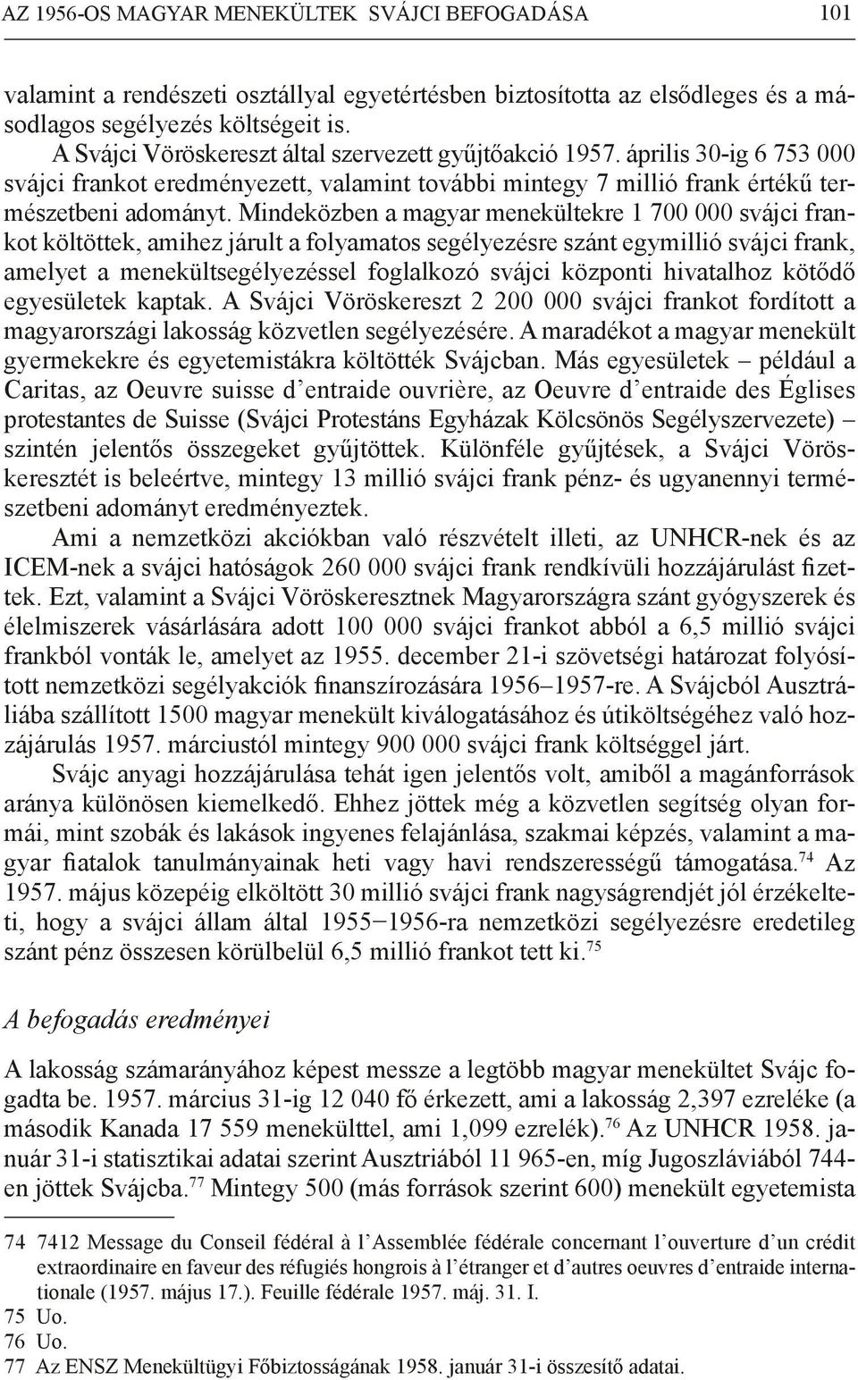 Mindeközben a magyar menekültekre 1 700 000 svájci frankot költöttek, amihez járult a folyamatos segélyezésre szánt egymillió svájci frank, amelyet a menekültsegélyezéssel foglalkozó svájci központi