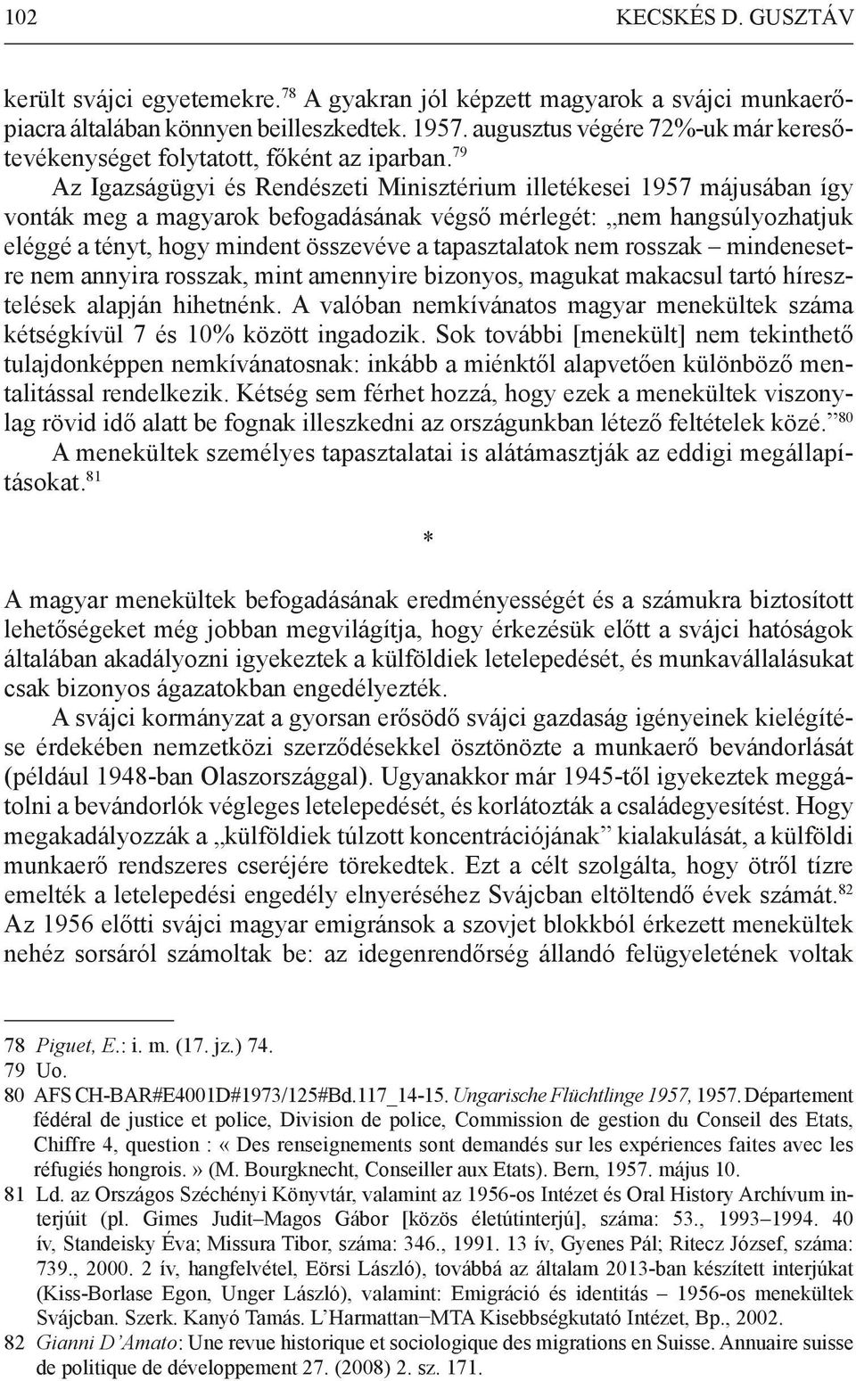 79 Az Igazságügyi és Rendészeti Minisztérium illetékesei 1957 májusában így vonták meg a magyarok befogadásának végső mérlegét: nem hangsúlyozhatjuk eléggé a tényt, hogy mindent összevéve a