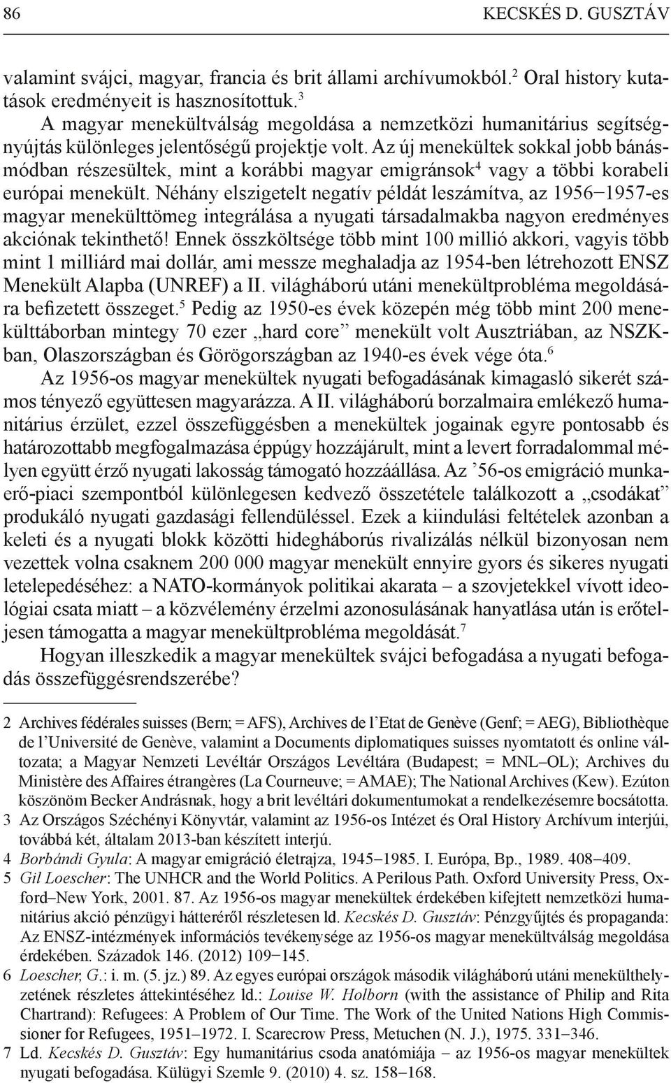 Az új menekültek sokkal jobb bánásmódban részesültek, mint a korábbi magyar emigránsok 4 vagy a többi korabeli európai menekült.