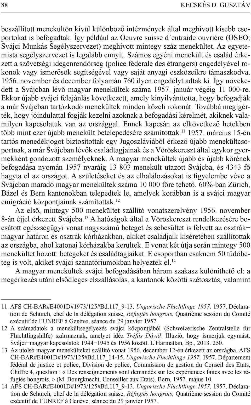 Számos egyéni menekült és család érkezett a szövetségi idegenrendőrség (police fédérale des étrangers) engedélyével rokonok vagy ismerősök segítségével vagy saját anyagi eszközeikre támaszkodva. 1956.