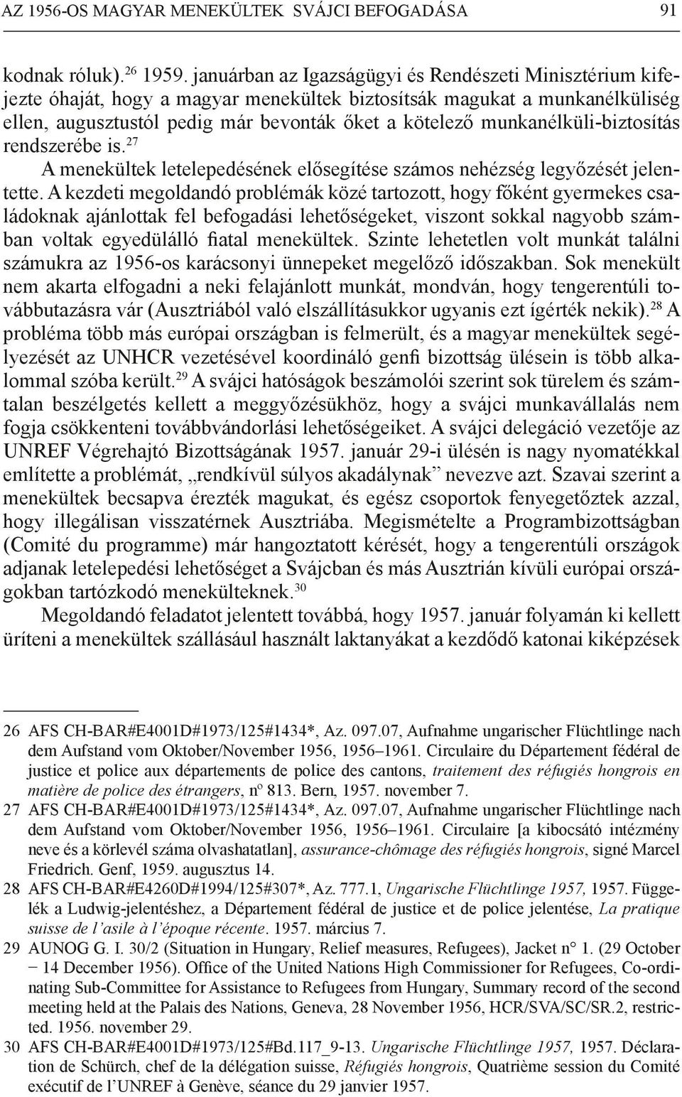 munkanélküli-biztosítás rendszerébe is. 27 A menekültek letelepedésének elősegítése számos nehézség legyőzését jelentette.