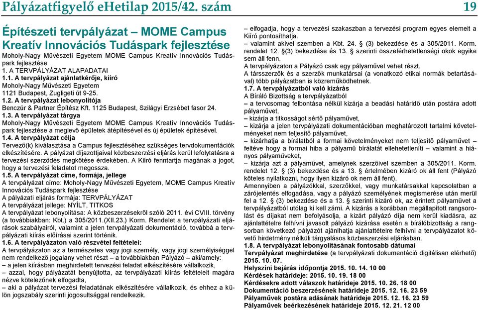 1. A tervpályázat ajánlatkérője, kiíró Moholy-Nagy Művészeti Egyetem 1121 Budapest, Zugligeti út 9-25. 1.2. A tervpályázat lebonyolítója Benczúr & Partner Építész Kft.