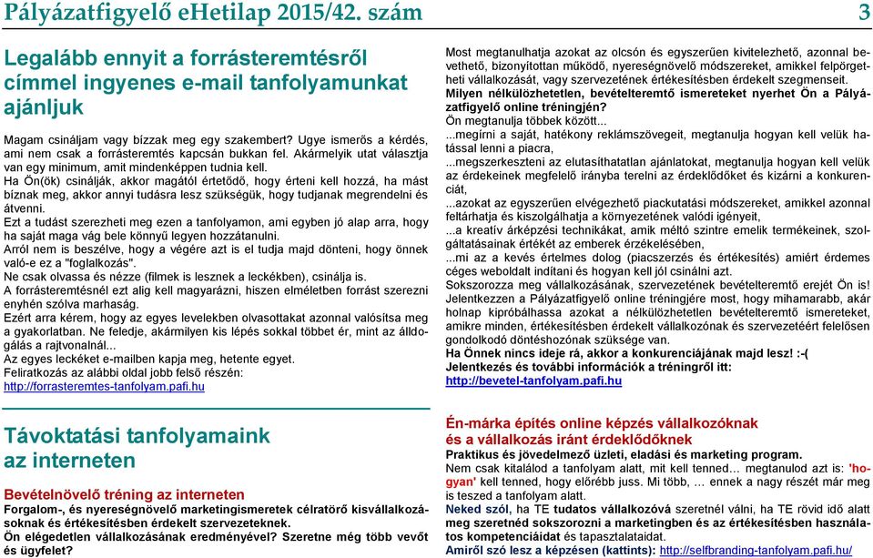 Ha Ön(ök) csinálják, akkor magától értetődő, hogy érteni kell hozzá, ha mást bíznak meg, akkor annyi tudásra lesz szükségük, hogy tudjanak megrendelni és átvenni.