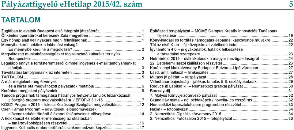 ... 2 Megváltozott munkaképességűeket foglalkoztató kulturális tér nyílik Budapesten... 2 Legalább ennyit a forrásteremtésről címmel ingyenes e-mail tanfolyamunkat ajánljuk.