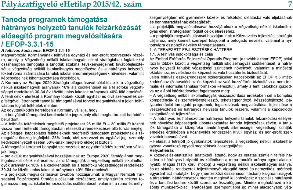 összhangban támogatja a tanodák szakmai tevekénységeinek továbbfejlesztését a végzettség nélküli iskolaelhagyás megelőzése és a hátrányos helyzetű, főként roma származású tanulók iskolai