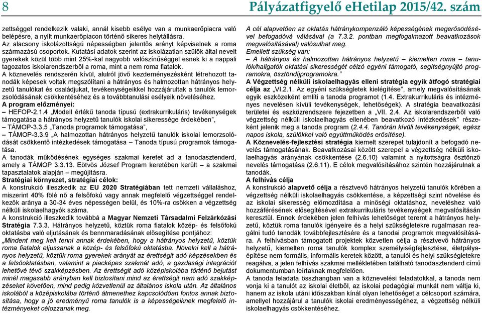 Kutatási adatok szerint az iskolázatlan szülők által nevelt gyerekek közül több mint 25%-kal nagyobb valószínűséggel esnek ki a nappali tagozatos iskolarendszerből a roma, mint a nem roma fiatalok.