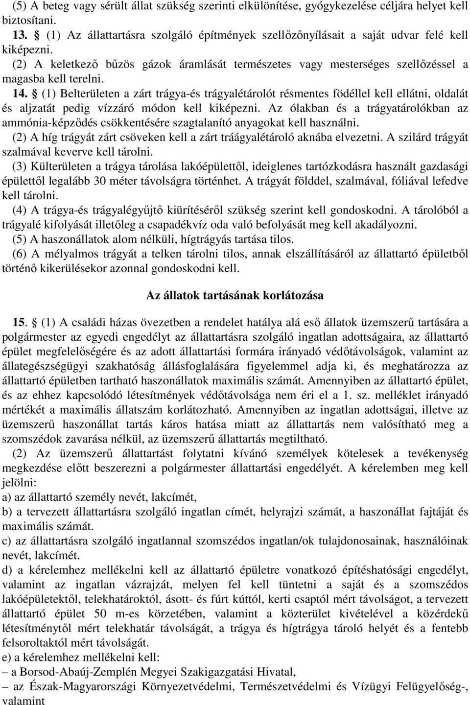 14. (1) Belterületen a zárt trágya-és trágyalétárolót résmentes födéllel kell ellátni, oldalát és aljzatát pedig vízzáró módon kell kiképezni.