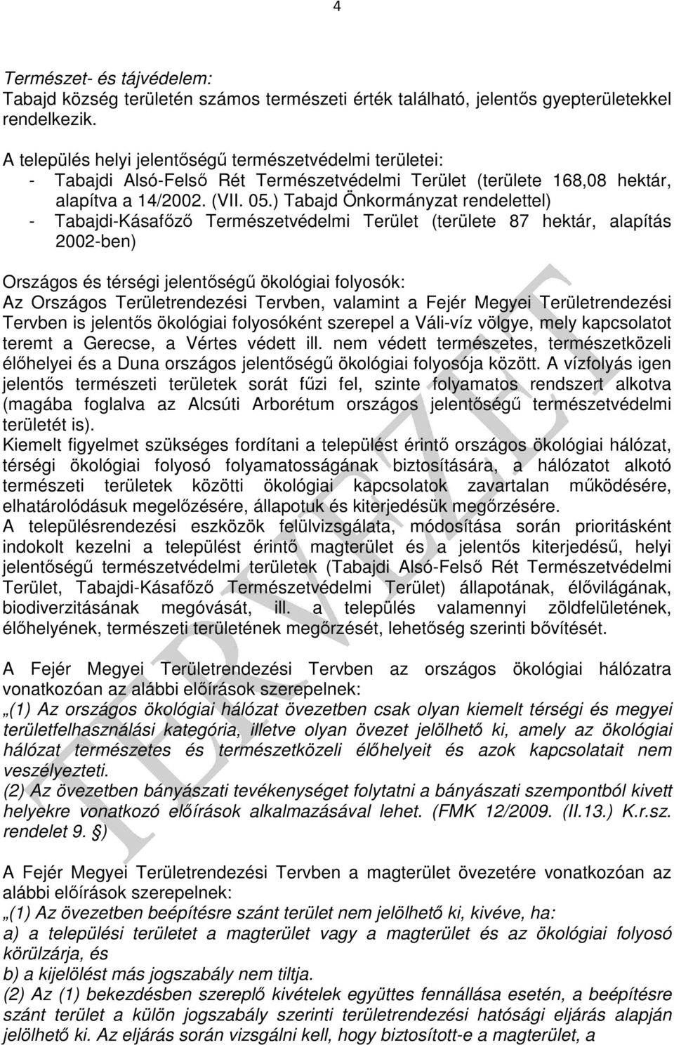 ) Tabajd Önkormányzat rendelettel) - Tabajdi-Kásafızı Természetvédelmi Terület (területe 87 hektár, alapítás 2002-ben) Országos és térségi jelentıségő ökológiai folyosók: Az Országos Területrendezési