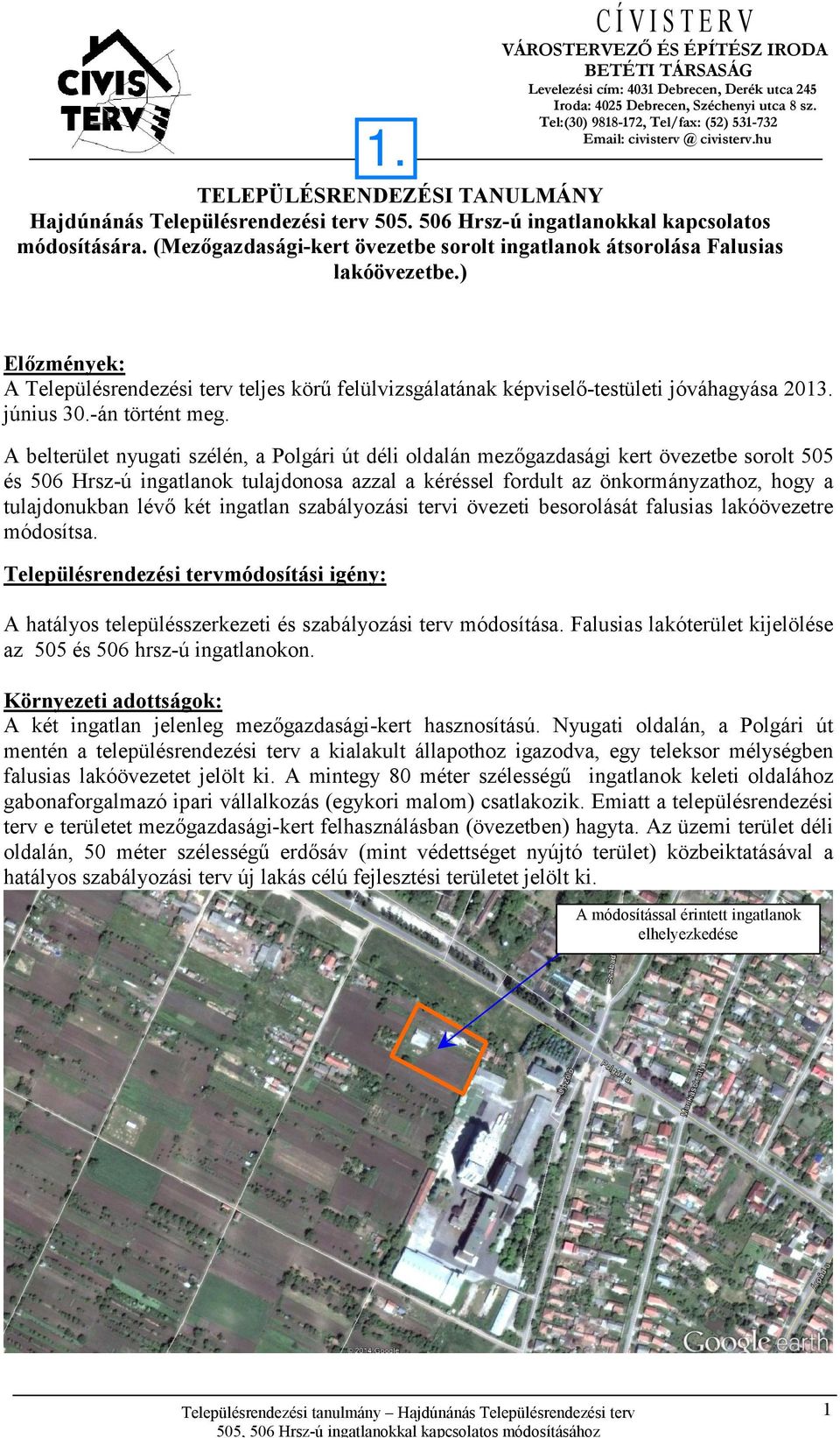 (Mezőgazdasági-kert övezetbe sorolt ingatlanok átsorolása Falusias lakóövezetbe.) Előzmények: A Településrendezési terv teljes körű felülvizsgálatának képviselő-testületi jóváhagyása 2013. június 30.