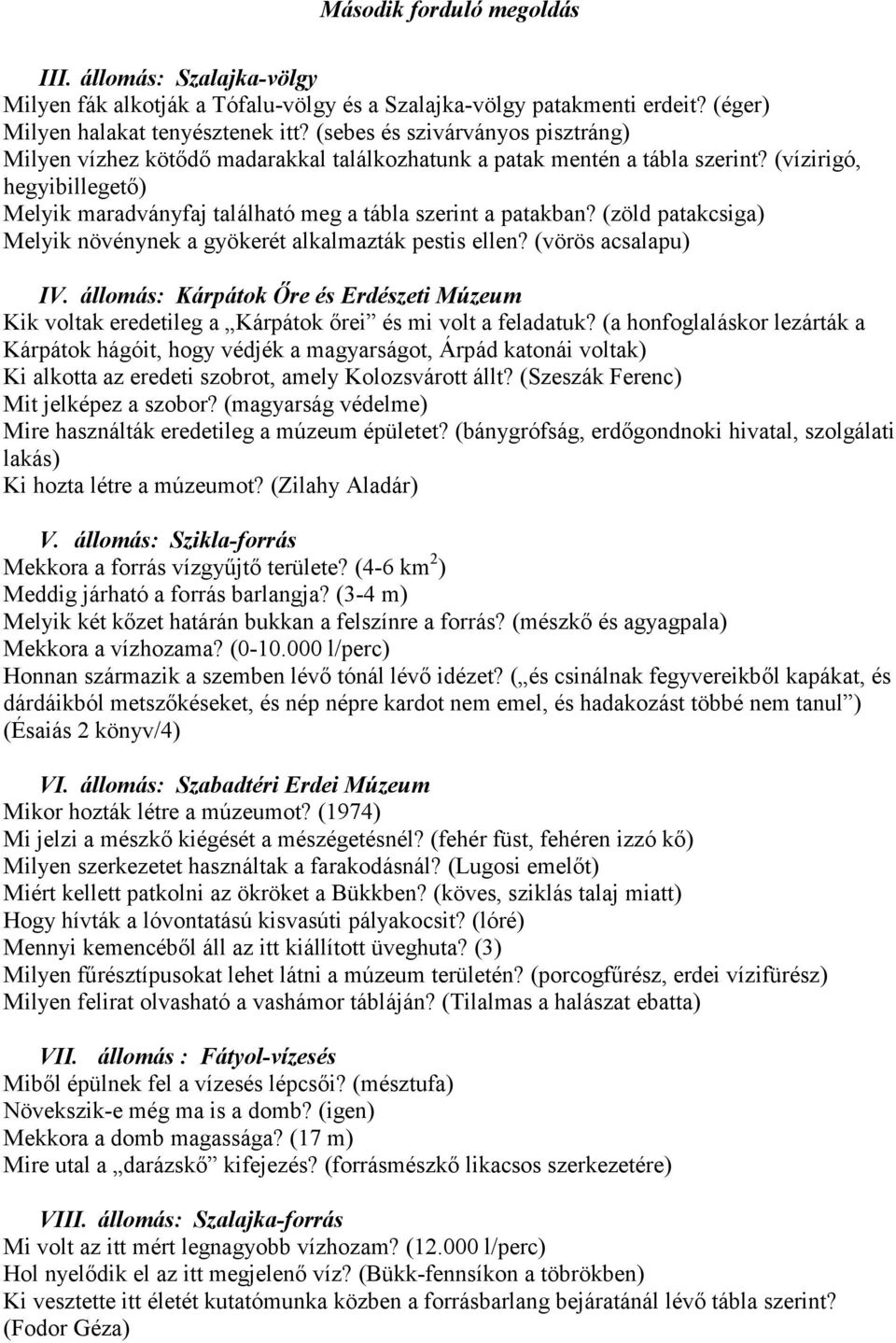 (vízirigó, hegyibillegető) Melyik maradványfaj található meg a tábla szerint a patakban? (zöld patakcsiga) Melyik növénynek a gyökerét alkalmazták pestis ellen? (vörös acsalapu) IV.