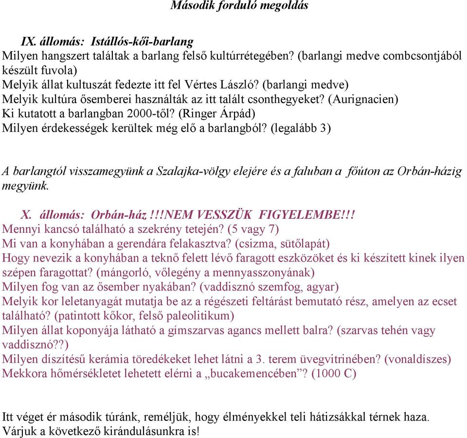 (legalább 3) A barlangtól visszamegyünk a Szalajka-völgy elejére és a faluban a főúton az Orbán-házig megyünk. X. állomás: Orbán-ház!!!NEM VESSZÜK FIGYELEMBE!