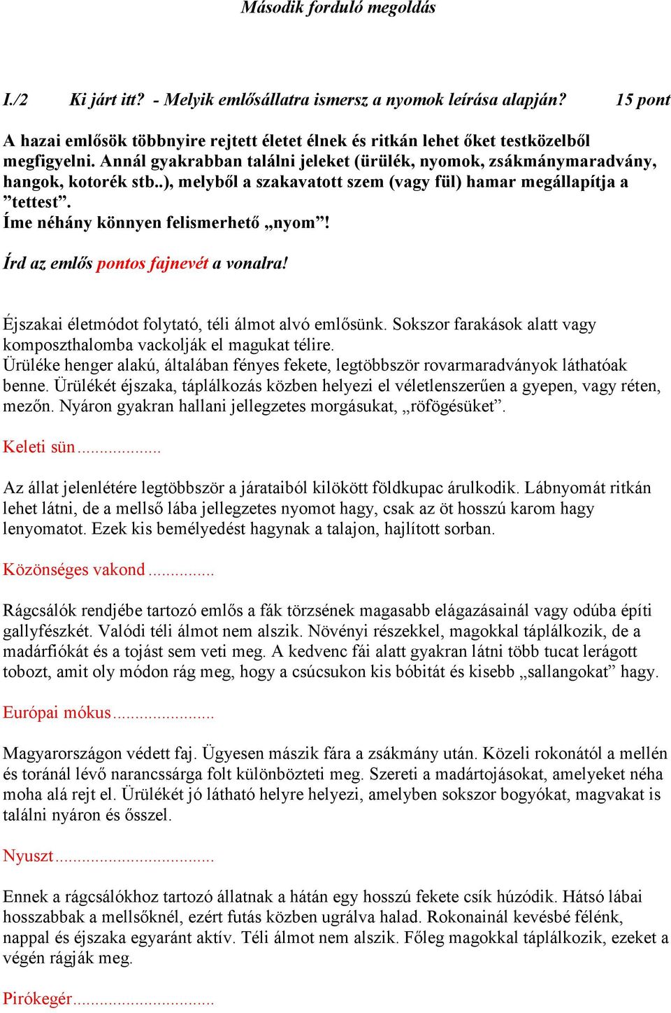 Írd az emlős pontos fajnevét a vonalra! Éjszakai életmódot folytató, téli álmot alvó emlősünk. Sokszor farakások alatt vagy komposzthalomba vackolják el magukat télire.