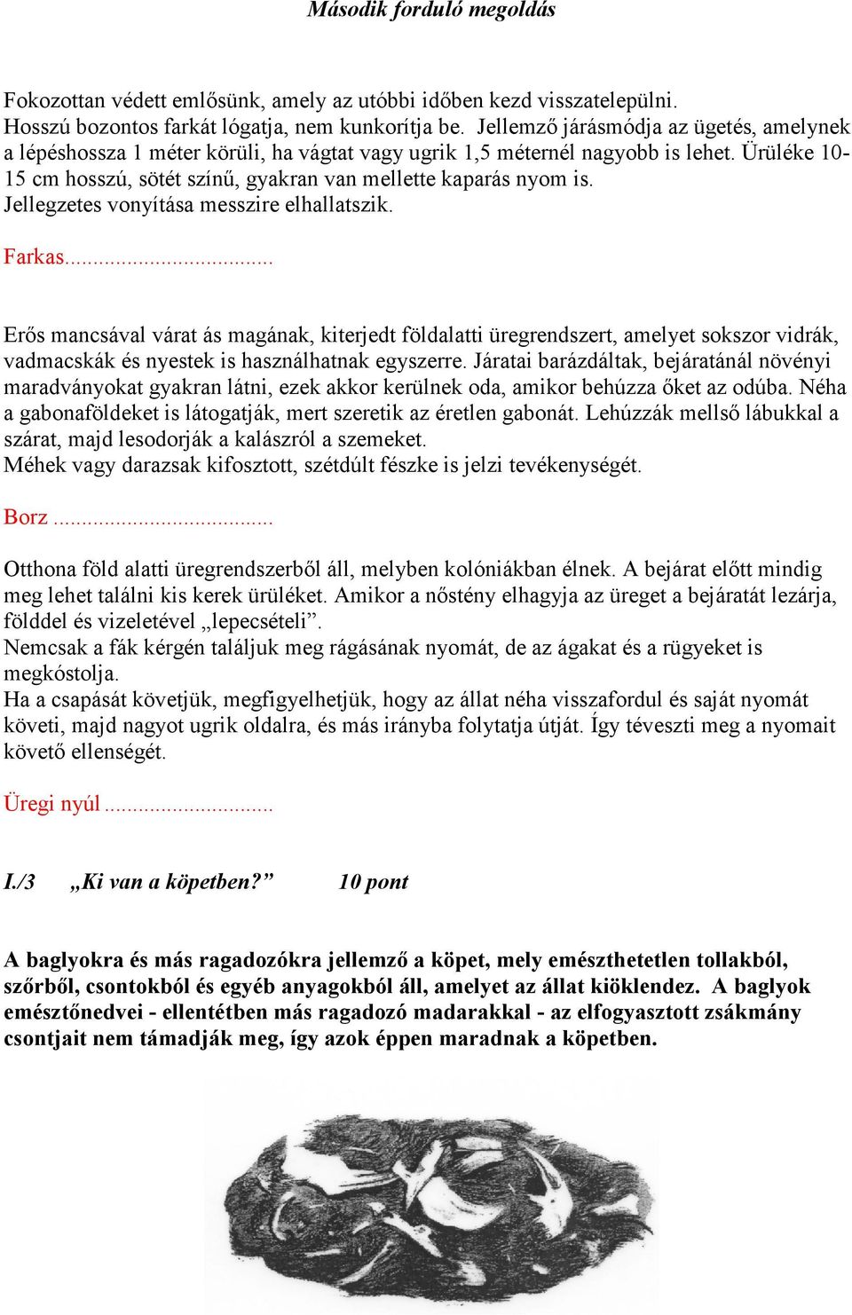 Jellegzetes vonyítása messzire elhallatszik. Farkas... Erős mancsával várat ás magának, kiterjedt földalatti üregrendszert, amelyet sokszor vidrák, vadmacskák és nyestek is használhatnak egyszerre.