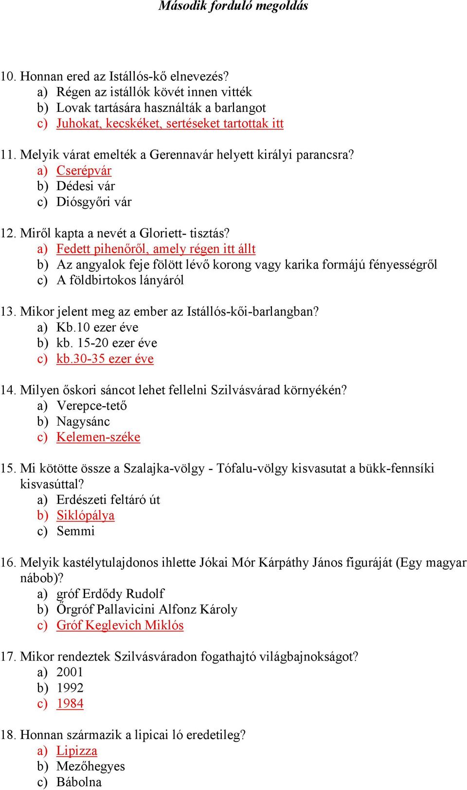 a) Fedett pihenőről, amely régen itt állt b) Az angyalok feje fölött lévő korong vagy karika formájú fényességről c) A földbirtokos lányáról 13. Mikor jelent meg az ember az Istállós-kői-barlangban?