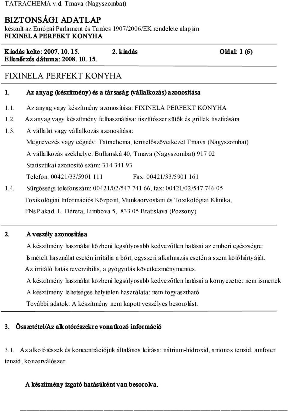 A vállalat vagy vállalkozás azonosítása: Megnevezés vagy cégnév: Tatrachema, termelőszövetkezet Trnava (Nagyszombat) A vállalkozás székhelye: Bulharská 40, Trnava (Nagyszombat) 917 02 Statisztikai