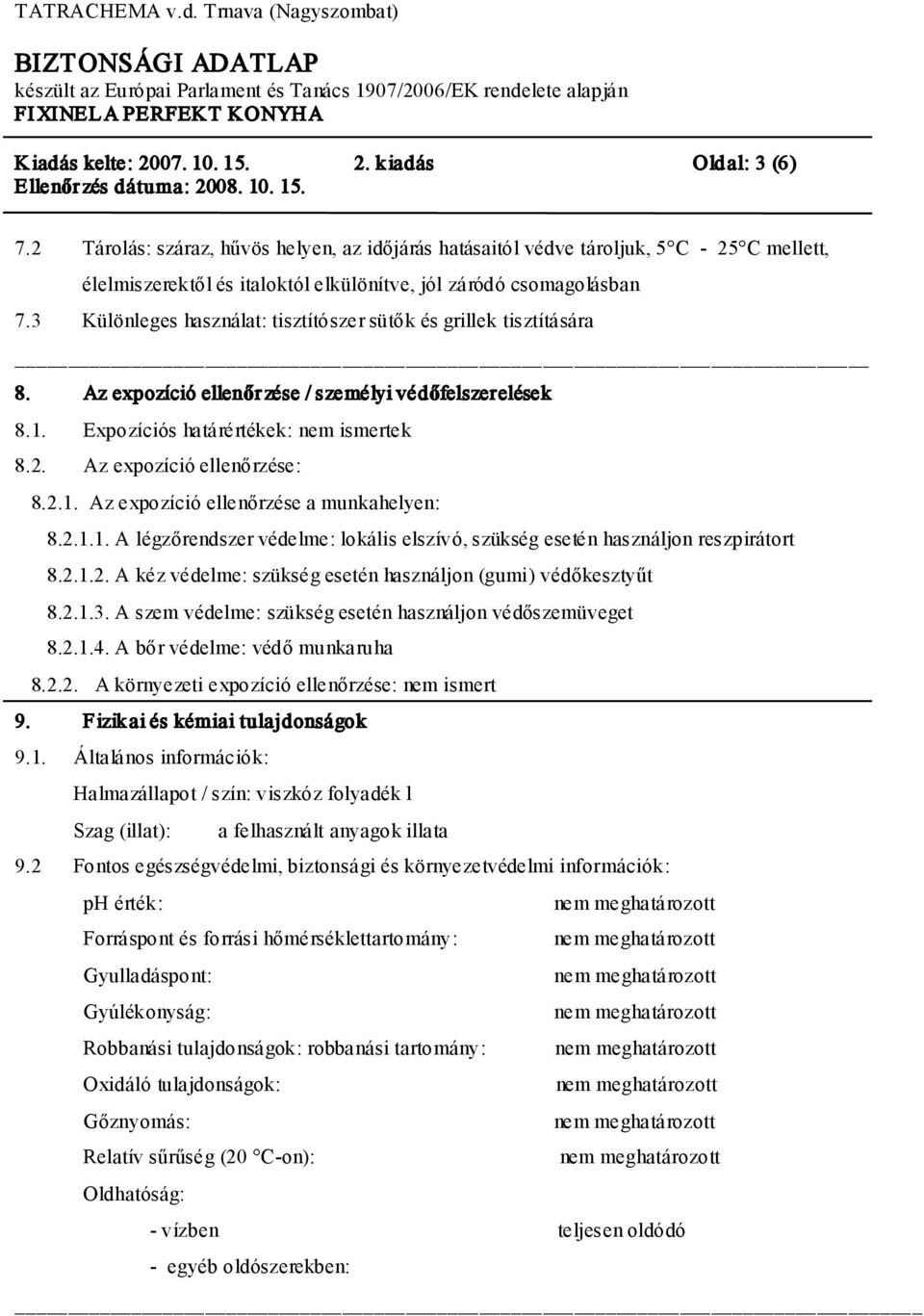 3 Különleges használat: tisztítószer sütők és grillek tisztítására 8. Az expozíció ellenőr zése / személyi védőfelszerelések 8.1. Expozíciós határértékek: nem ismertek 8.2.