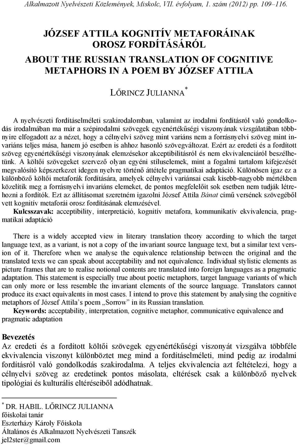 szakirodalomban, valamint az irodalmi fordításról való gondolkodás irodalmában ma már a szépirodalmi szövegek egyenértékűségi viszonyának vizsgálatában többnyire elfogadott az a nézet, hogy a