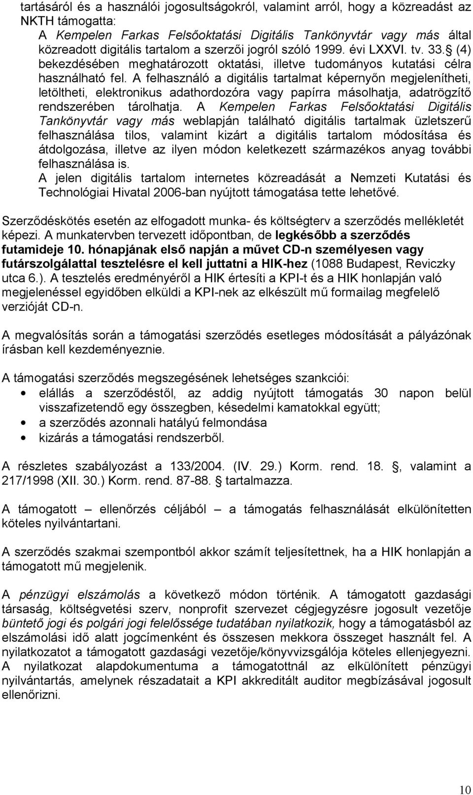 A felhasználó a digitális tartalmat képerny<n megjelenítheti, letöltheti, elektronikus adathordozóra vagy papírra másolhatja, adatrögzít< rendszerében tárolhatja.