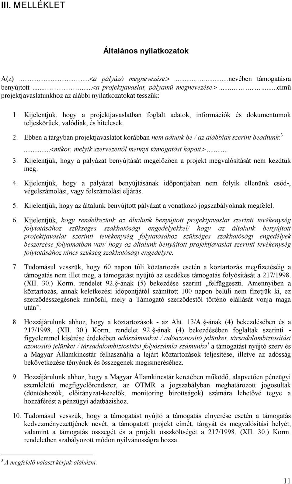 Ebben a tárgyban projektjavaslatot korábban nem adtunk be / az alábbiak szerint beadtunk: 3...<mikor, melyik szervezettl mennyi támogatást kapott>... 3. Kijelentjük, hogy a pályázat benyújtását megelfzfen a projekt megvalósítását nem kezdtük meg.