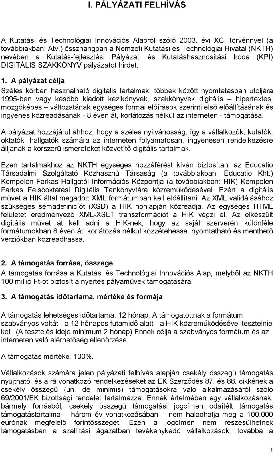 A pályázat célja Széles körben használható digitális tartalmak, többek között nyomtatásban utoljára 1995-ben vagy kés<bb kiadott kézikönyvek, szakkönyvek digitális hipertextes, mozgóképes