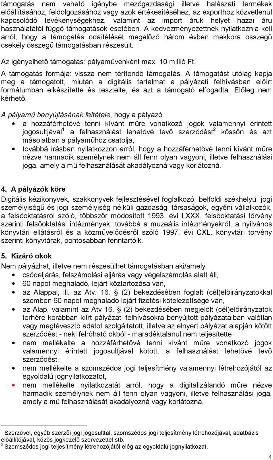 A kedvezményezettnek nyilatkoznia kell arról, hogy a támogatás odaítélését megel<z< három évben mekkora összega csekély összega támogatásban részesült. Az igényelhet< támogatás: pályamavenként max.