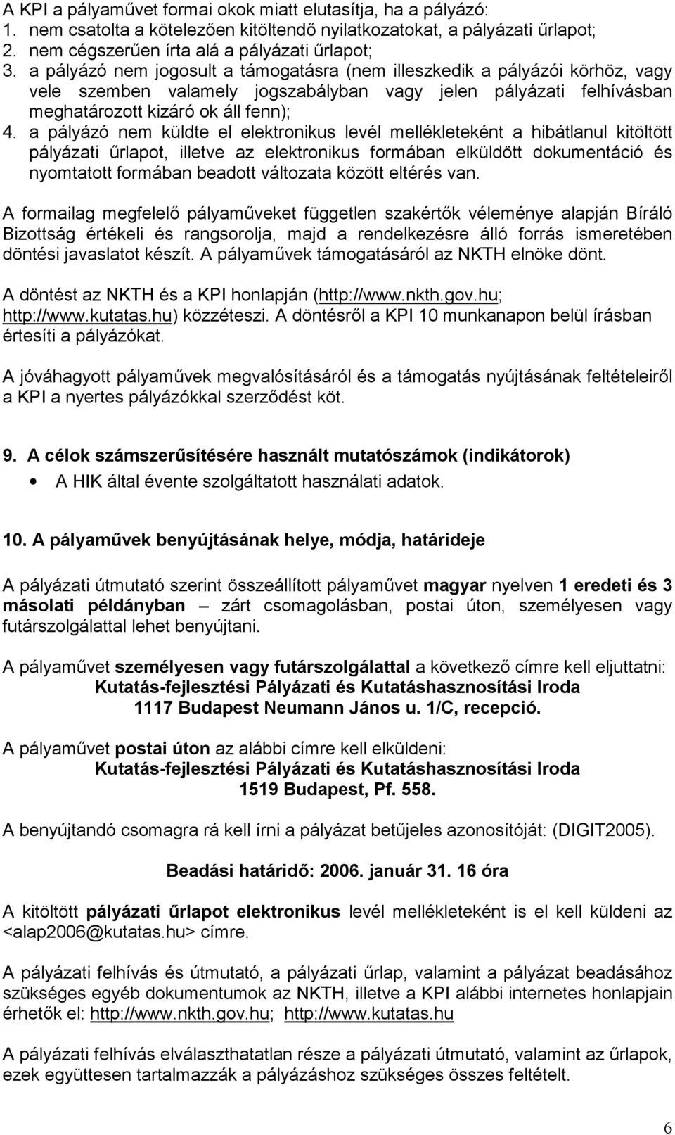 a pályázó nem küldte el elektronikus levél mellékleteként a hibátlanul kitöltött pályázati Arlapot, illetve az elektronikus formában elküldött dokumentáció és nyomtatott formában beadott változata