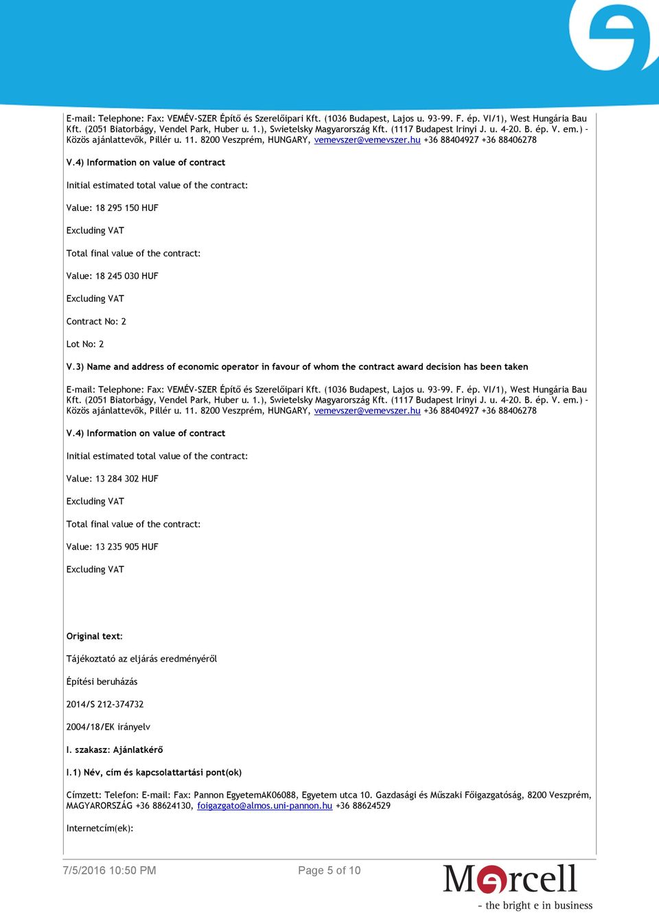 4) Information on value of contract Initial estimated total value of the contract: Value: 18 295 150 HUF Excluding VAT Total final value of the contract: Value: 18 245 030 HUF Excluding VAT Contract