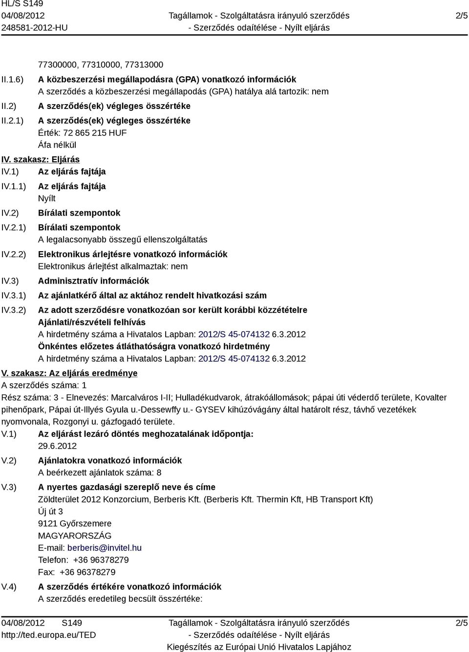 IV.3.1) IV.3.2) Az eljárás fajtája Nyílt Bírálati szempontok Bírálati szempontok A legalacsonyabb összegű ellenszolgáltatás Elektronikus árlejtésre vonatkozó információk Elektronikus árlejtést