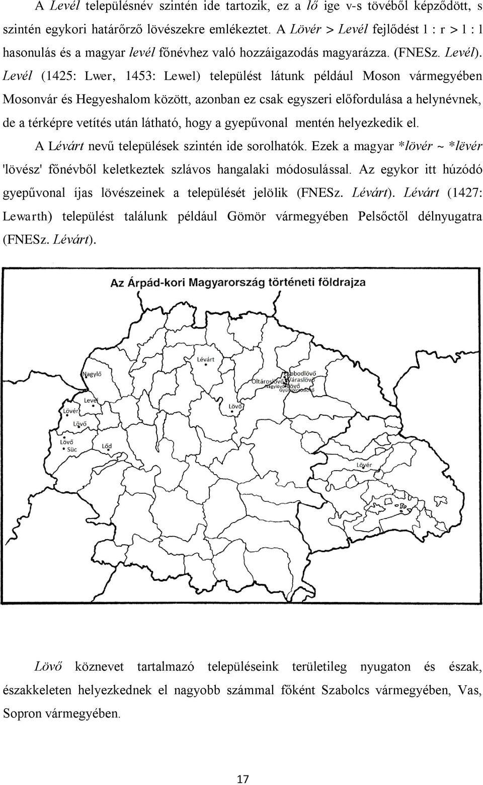 Levél (1425: Lwer, 1453: Lewel) települést látunk például Moson vármegyében Mosonvár és Hegyeshalom között, azonban ez csak egyszeri előfordulása a helynévnek, de a térképre vetítés után látható,