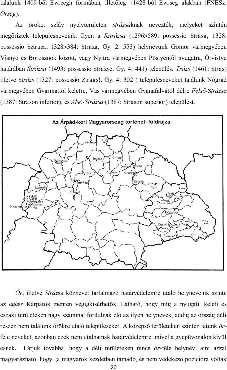 2: 553) helynevünk Gömör vármegyében Visnyó és Borosznok között, vagy Nyitra vármegyében Pöstyéntől nyugatra, Örvistye határában Strázsa (1493: possessio Strazye, Gy. 4: 441) település.