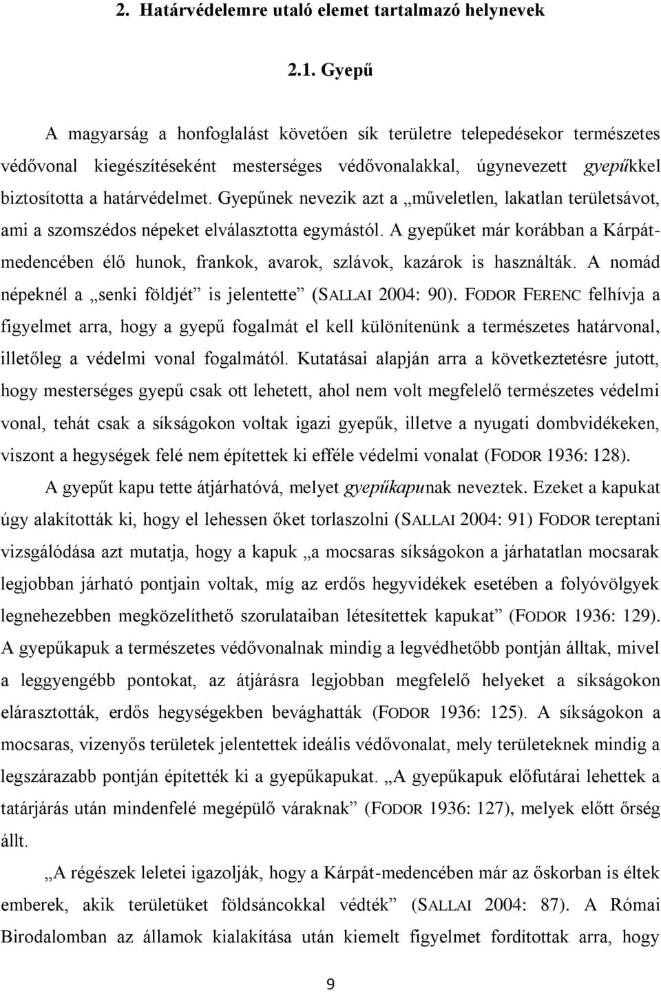 Gyepűnek nevezik azt a műveletlen, lakatlan területsávot, ami a szomszédos népeket elválasztotta egymástól.