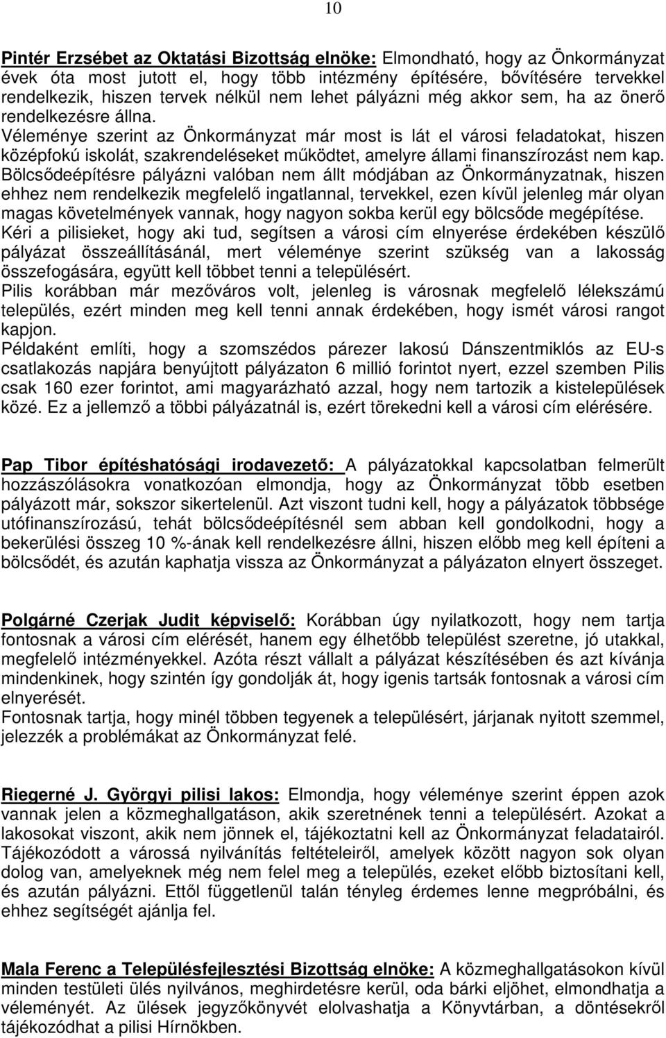 Véleménye szerint az Önkormányzat már most is lát el városi feladatokat, hiszen középfokú iskolát, szakrendeléseket mőködtet, amelyre állami finanszírozást nem kap.