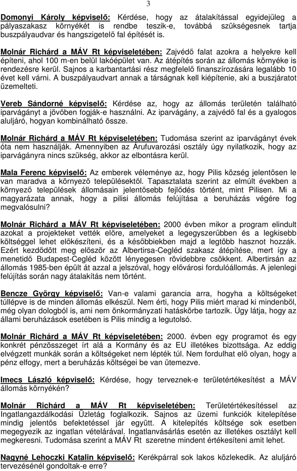 Sajnos a karbantartási rész megfelelı finanszírozására legalább 10 évet kell várni. A buszpályaudvart annak a társágnak kell kiépítenie, aki a buszjáratot üzemelteti.